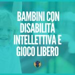 Bambini con disabilità intellettiva e gioco libero